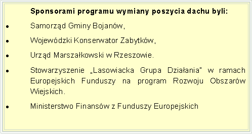 Pole tekstowe: 	Sponsorami programu wymiany poszycia dachu byli: Samorzd Gminy Bojanw, Wojewdzki Konserwator Zabytkw,Urzd Marszakowski w Rzeszowie.Stowarzyszenie Lasowiacka Grupa Dziaania w ramach Europejskich Funduszy na program Rozwoju Obszarw Wiejskich. Ministerstwo Finansw z Funduszy Europejskich