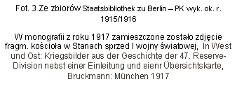 Pole tekstowe: Fot. 3 Ze zbiorw Staatsbibliothek zu Berlin  PK wyk. ok. r. 1915/1916W monografii z roku 1917 zamieszczone zostao zdjcie fragm. kocioa w Stanach sprzed I wojny wiatowej,  In West und Ost: Kriegsbilder aus der Geschichte der 47. Reserve-Division nebst einer Einleitung und eienr bersichtskarte, Bruckmann: Mnchen 1917 