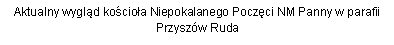 Pole tekstowe: Aktualny wygld kocioa Niepokalanego Poczci NM Panny w parafii Przyszw Ruda